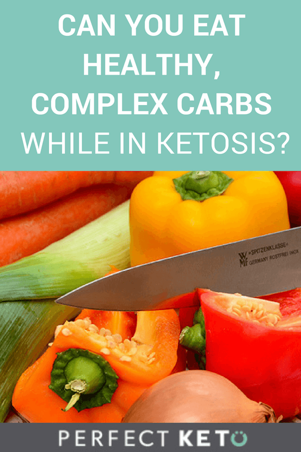 Can You Eat Healthy, Complex Carbs While in Ketosis? Perfect Keto